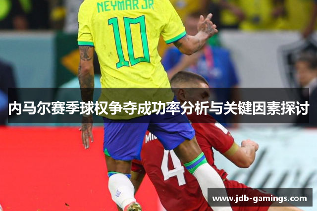 内马尔赛季球权争夺成功率分析与关键因素探讨