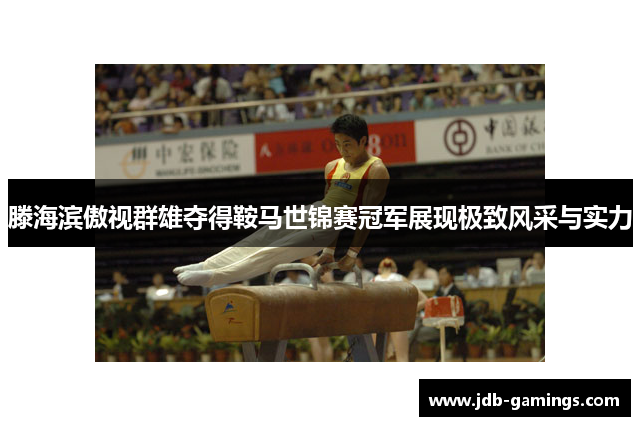 滕海滨傲视群雄夺得鞍马世锦赛冠军展现极致风采与实力