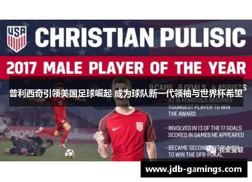 普利西奇引领美国足球崛起 成为球队新一代领袖与世界杯希望