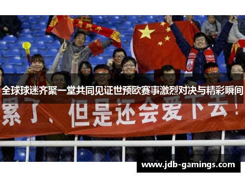 全球球迷齐聚一堂共同见证世预欧赛事激烈对决与精彩瞬间