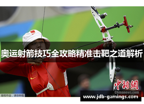 奥运射箭技巧全攻略精准击靶之道解析