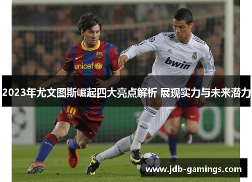 2023年尤文图斯崛起四大亮点解析 展现实力与未来潜力