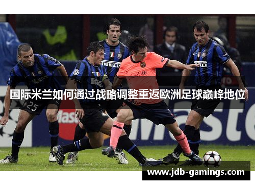 国际米兰如何通过战略调整重返欧洲足球巅峰地位