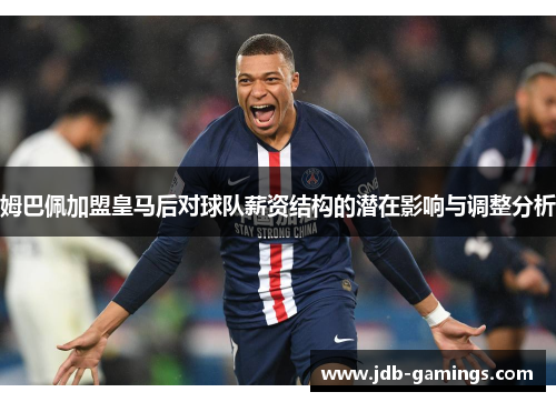 姆巴佩加盟皇马后对球队薪资结构的潜在影响与调整分析