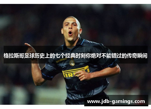 格拉斯哥足球历史上的七个经典时刻你绝对不能错过的传奇瞬间