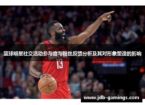 篮球明星社交活动参与度与粉丝反馈分析及其对形象塑造的影响