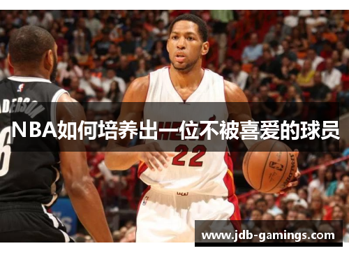 NBA如何培养出一位不被喜爱的球员