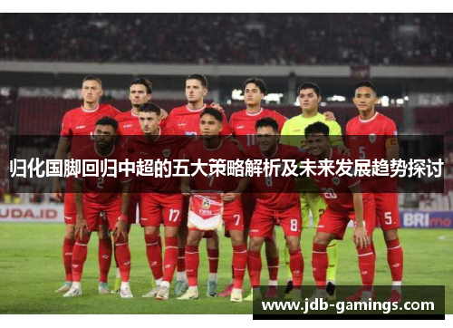 归化国脚回归中超的五大策略解析及未来发展趋势探讨