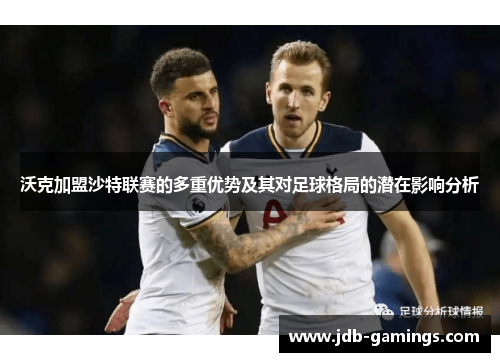 沃克加盟沙特联赛的多重优势及其对足球格局的潜在影响分析