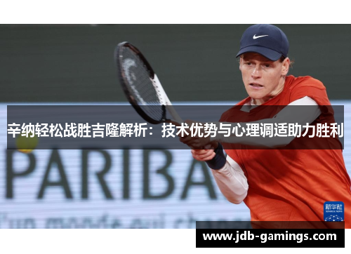 辛纳轻松战胜吉隆解析：技术优势与心理调适助力胜利