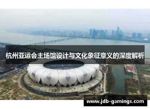 杭州亚运会主场馆设计与文化象征意义的深度解析