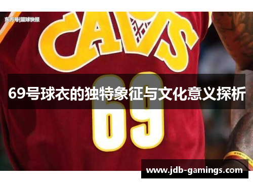 69号球衣的独特象征与文化意义探析