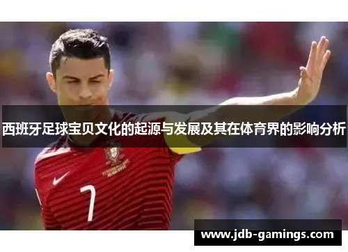 西班牙足球宝贝文化的起源与发展及其在体育界的影响分析