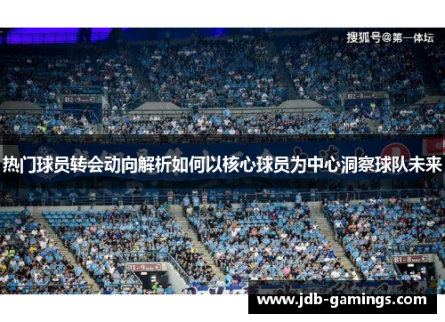热门球员转会动向解析如何以核心球员为中心洞察球队未来