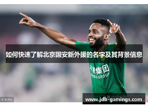 如何快速了解北京国安新外援的名字及其背景信息