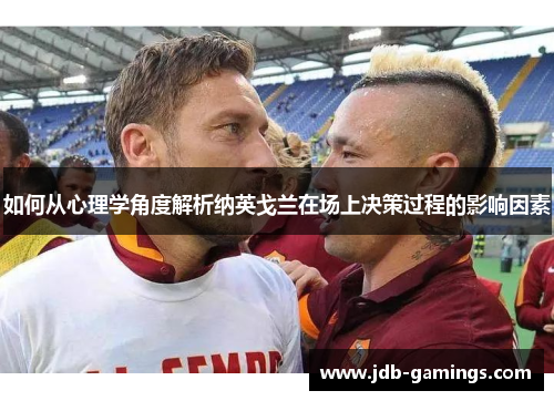 如何从心理学角度解析纳英戈兰在场上决策过程的影响因素
