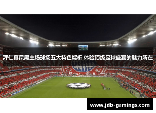 拜仁慕尼黑主场球场五大特色解析 体验顶级足球盛宴的魅力所在